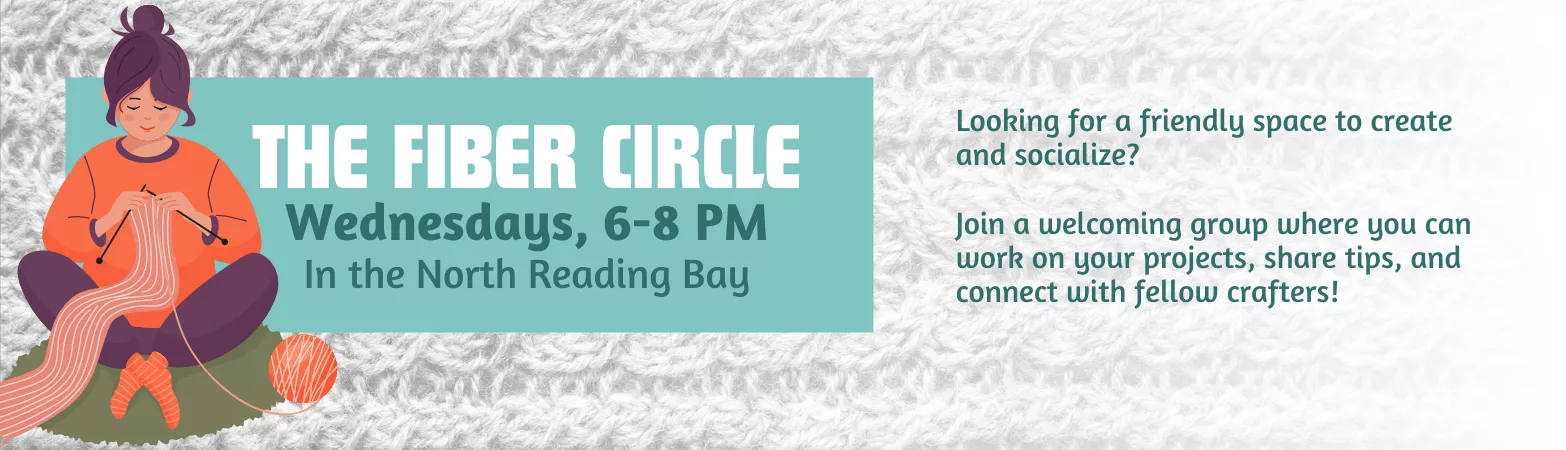 The Fiber Circle. Wednesdays, 6-8PM. Looking for a friendly space to create and socialize? Join a welcoming group where you can work on your projects, share tips, and connect with fellow crafters!