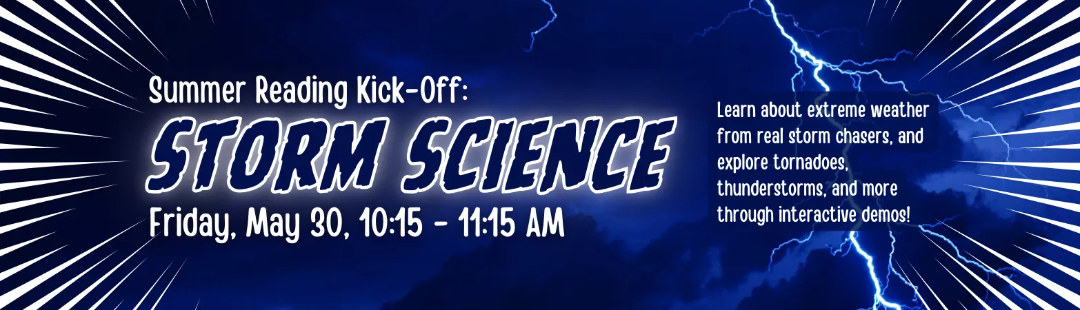 Summer Reading Kick-Off: Storm Science. Friday, May 30, 10:15-11:15 am.